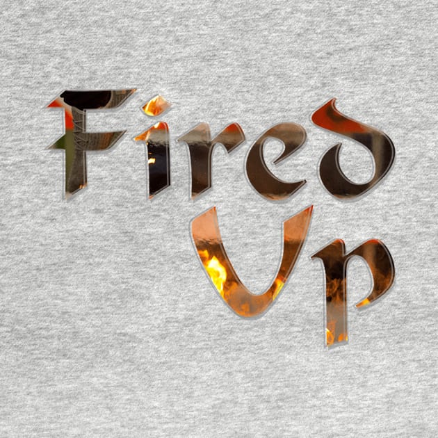 Fired Up by afternoontees